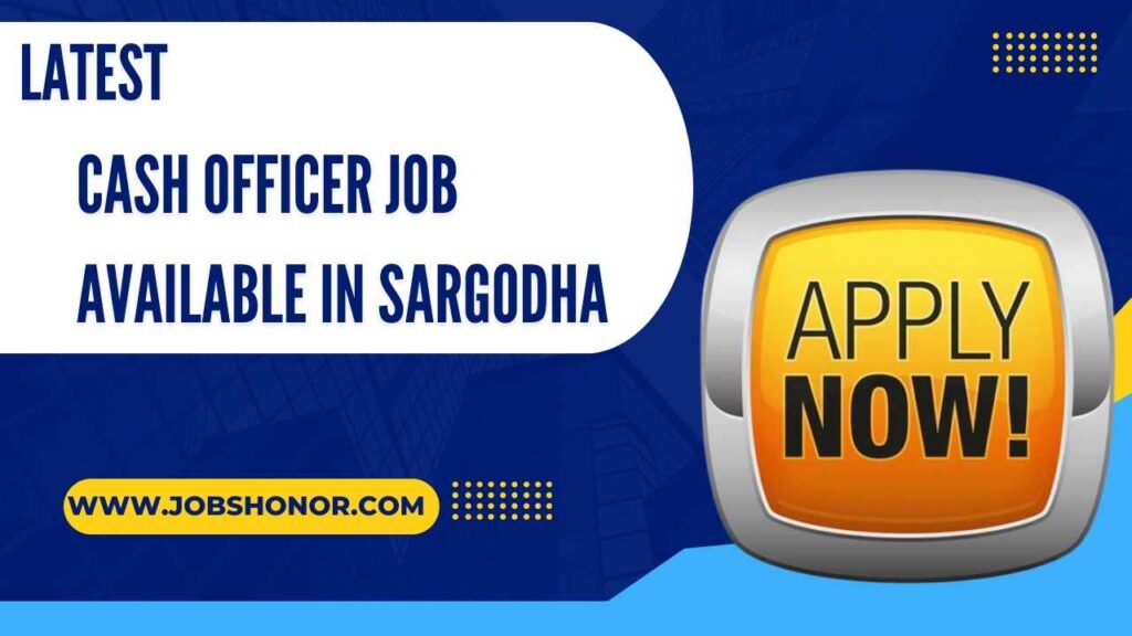 Cash Officer job available in Sargodha