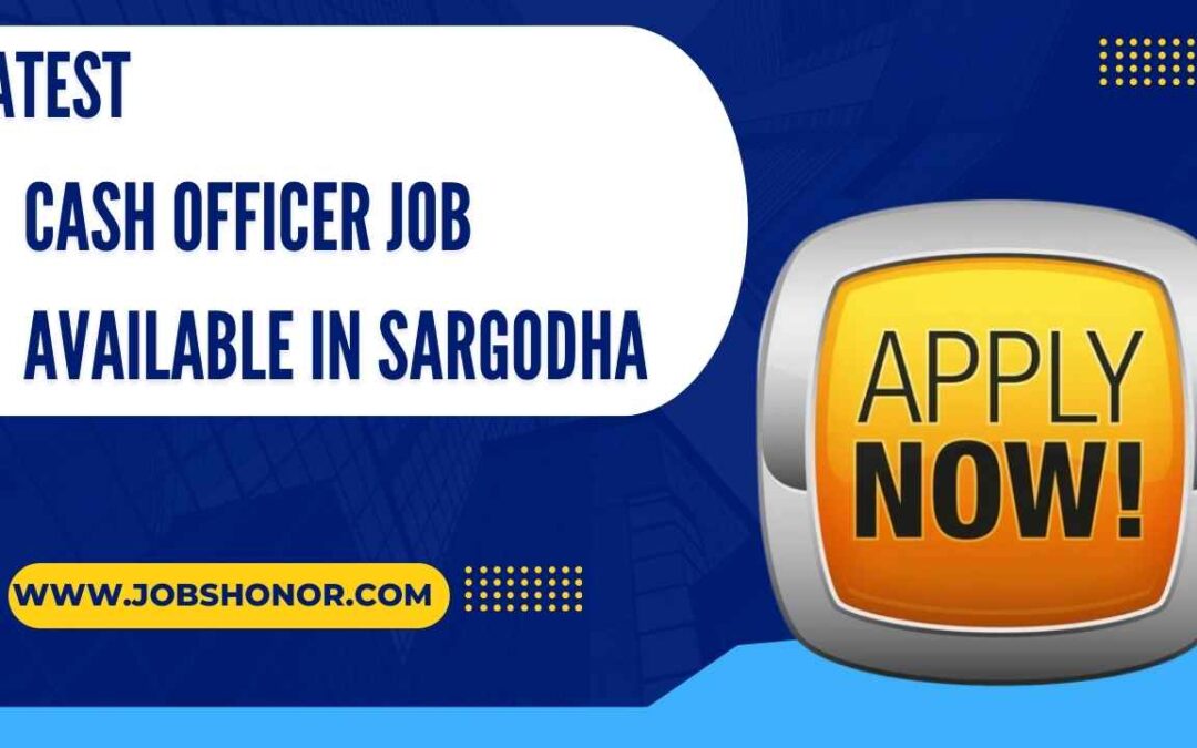 Cash Officer job available in Sargodha